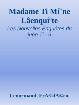 [Les Nouvelles Enquêtes du juge Ti 05] • Madame Ti Mí¨ne Lâenquíªte